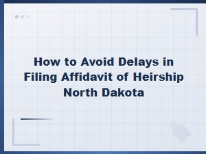 How to Avoid Heirship Affidavit Delays in North Dakota