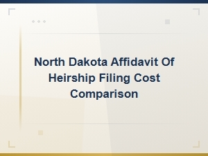 North Dakota Affidavit of Heirship Filing Costs Compared