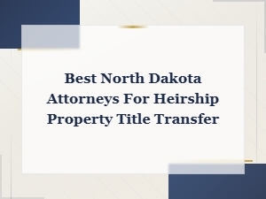 Top North Dakota Heirship Property Transfer Attorneys