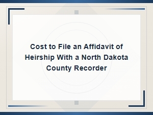 Cost to File an Affidavit of Heirship with a North Dakota County Recorder